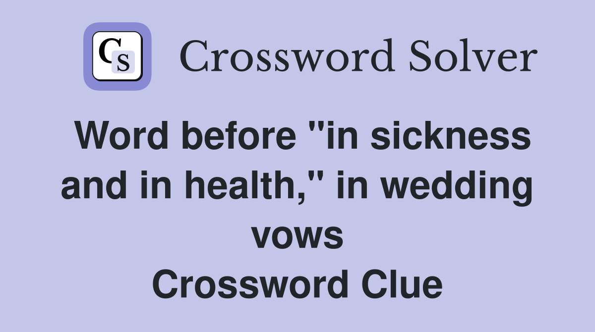 Word before "in sickness and in health," in wedding vows Crossword